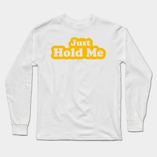 Just Hold Me Long Sleeve T-Shirt